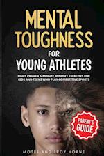 Mental Toughness For Young Athletes (Parent's Guide): Eight Proven 5-Minute Mindset Exercises For Kids And Teens Who Play Competitive Sports 