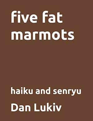 five fat marmots: haiku and senryu