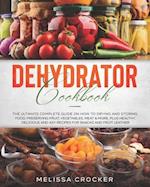 Dehydrator Cookbook: The Ultimate Complete Guide on How to Drying and Storing Food, Preserving Fruit, Vegetables, Meat & More. Plus Healthy, Delicious