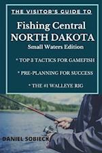 The Visitor's Guide to Fishing Central North Dakota: Small Waters Edition 