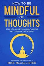 How To Be Mindful Of Thoughts: Steps To Achieving Mindfulness And Living In The Moment 