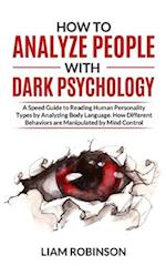 HOW TO ANALYZE PEOPLE WITH DARK PSYCHOLOGY: A Speed Guide to Reading Human Personality Types by Analyzing Body Language. How Different Behaviors are M