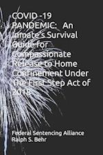 COVID -19 PANDEMIC: An Inmate's Survival Guide for Compassionate Release to Home Confinement Under The First Step Act of 2018 