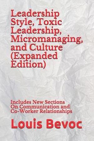 Leadership Style, Toxic Leadership, Micromanaging, and Culture (Expanded Edition): Includes New Sections On Communication and Co-Worker Relationships