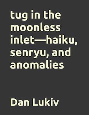 tug in the moonless inlet-haiku, senryu, and anomalies