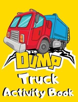 Dump Truck Activity Book: Big Dumper Truck Coloring, Dot to Dot & Trace the Drawing Activity Book for Kids who Loves All Kinds of Dumpsters & Garbage