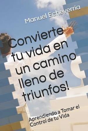 Convierte tu vida en un camino lleno de triunfos!