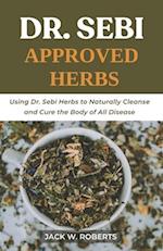 Dr Sebi Approved Herbs: Using Dr Sebi Herbs to Naturally Cleanse and Cure the Body of All Diseases 