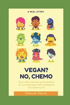 Vegan? No, chemo: Tears, smiles and some practical advice for surviving cancer with nonchalance (or, at least, try to)