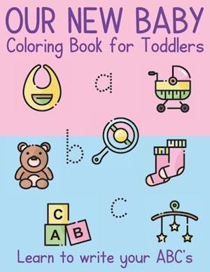 Our New Baby Coloring Book for Toddlers. Learn to write your ABC's: 30 Pictures to color. Large print suitable for beginners.