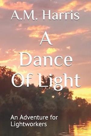 A Dance Of Light: An Adventure for Lightworkers