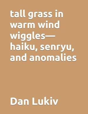 tall grass in warm wind wiggles-haiku, senryu, and anomalies