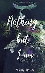 Nothing but I am