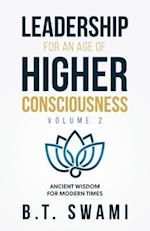 Leadership for an Age of Higher Consciousness - Vol. 2: Ancient Wisdom for Modern Times 
