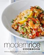 Modern Rice Cookbook: Delicious Recipes to Re-Imagine Your Favorite Side Dish 