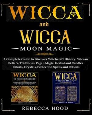 Wicca and Wicca Moon Magic: 2 BOOKS IN 1! A Complete Guide to Discover Witchcraft History, Wiccan Beliefs, Pagan Magic, Herbal and Candles Rituals, Cr