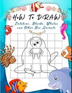 How to Draw Dolphins, Sharks, Whales and Other Sea Animals: A Step-by-Step Grid Copy Drawing Book for Kids. Both Boys and Girls Will Have Fun With Th