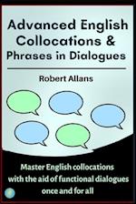 Advanced English Collocations & Phrases in Dialogues: Master English Collocations with the Aid of Functional Dialogues once and for all 