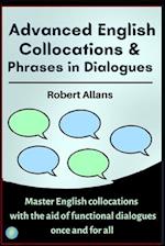 Advanced English Collocations & Phrases in Dialogues: Master English Collocations with the Aid of Functional Dialogues once and for all 