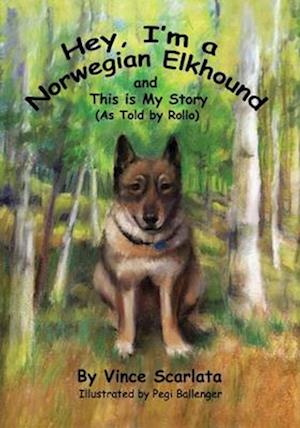 Hey, I'm a Norwegian Elkhound, and This is My Story: As Told By Rollo