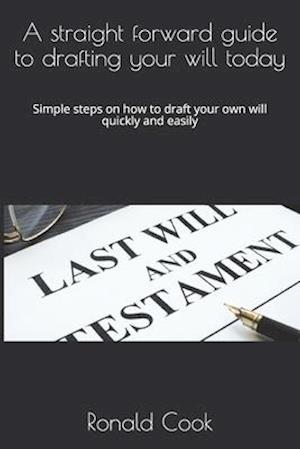 A straight forward guide to drafting your will today