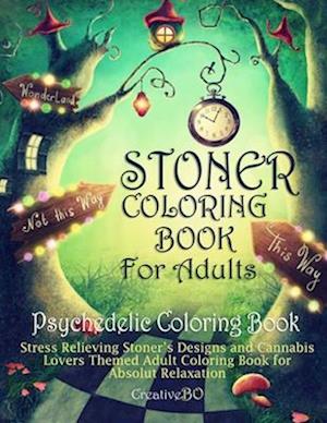 Stoner Coloring Book for Adults - Psychedelic Coloring Book: Stress Relieving Stoner's Designs and Cannabis Lovers Themed Coloring Book for Absolut Re