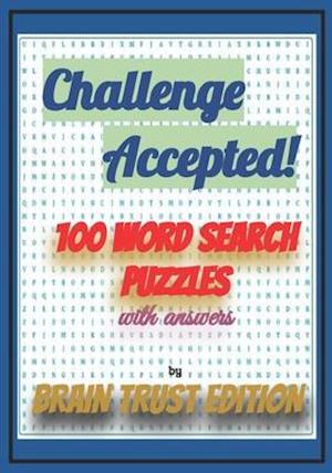 Challenge Accepted! 100 Word Search Puzzles with answers by "BRAIN TRUST EDITION"