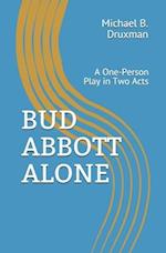 BUD ABBOTT ALONE: A One-Person Play in Two Acts 