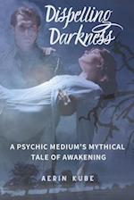 Dispelling Darkness: A Psychic Medium's Mythical Tale of Awakening 