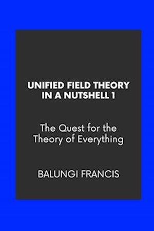 Unified Field Theory in a Nutshell1