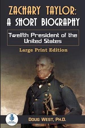 Zachary Taylor: A Short Biography: Twelfth President of the United States