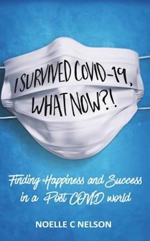 I Survived COVID-19, What Now?! Finding Happiness and Success in a Post COVID world