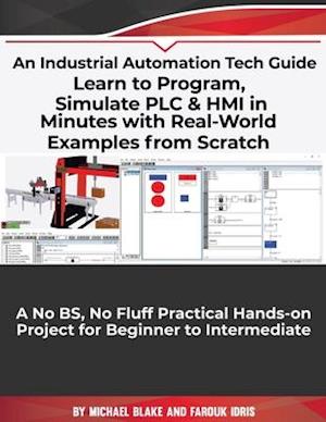 Learn to Program, Simulate PLC & HMI in Minutes with Real-World Examples from Scratch. A No BS, No Fluff Practical Hands-on Project for Beginner to In