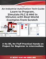 Learn to Program, Simulate PLC & HMI in Minutes with Real-World Examples from Scratch. A No BS, No Fluff Practical Hands-on Project for Beginner to In