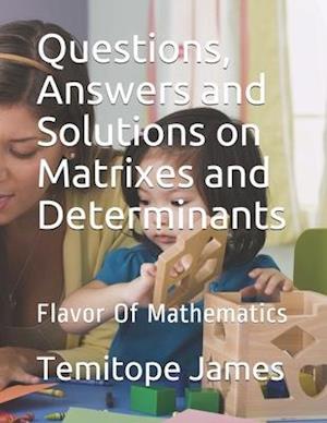 Questions, Answers and Solutions on Matrixes and Determinants