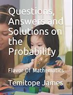 Questions, Answers and Solutions on Probability