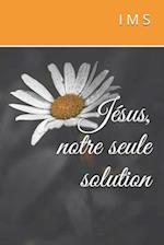 Jésus, notre seule solution