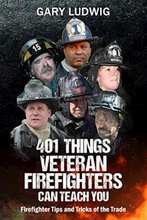 401 Things Veteran Firefighters Can Teach You: Firefighter Tips and Tricks of the Trade