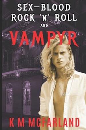 Sex, Blood, Rock 'N' Roll, and Vampyr: A Vampire Rock Star Romance