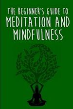 The Beginner's Guide to Meditation and Mindfulness