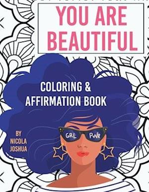 You Are Beautiful: Coloring & Affirmation Book: Relaxation, Encouragement, & Affirmations For Teen Girls: 48 Designs, Measures "8.5 x 11"