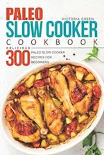 Paleo Slow Cooker Cookbook - Delicious 300 Paleo Slow Cooker Recipes for Beginners