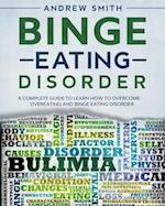 Binge Eating Disorder: A Complete Guide to Learn how to Overcoming Overeating and Binge Eating Disorder 