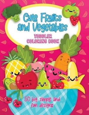 Cute Fruits and Vegetables Toddler Coloring Book: 50 Big, Simple and Fun Designs, Ages 2-4, 8.5 x 11 Inches (21.59 x 27.94 cm)