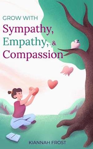 Grow with Sympathy, Empathy, & Compassion: Provide Genuine Support and Witness Profound Recovery