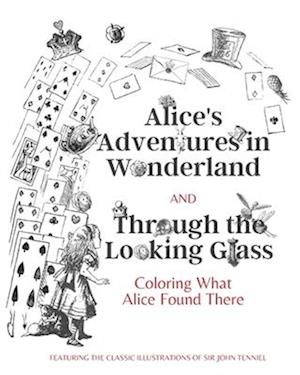 Alice's Adventures in Wonderland and Through the Looking Glass: Coloring What Alice Found There