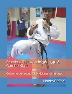 Practical Taekwondo 360, 540 & Combo Kicks: Covering advanced TKD kicking techniques