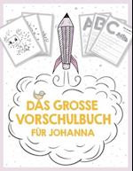 Das große Vorschulbuch für Johanna, ab 5 Jahre, Schwungübungen, Buchstaben und Zahlen schreiben lernen, Malen nach Zahlen und Wortsuchrätsel für Vorsc