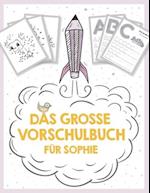 Das große Vorschulbuch für Sophie, ab 5 Jahre, Schwungübungen, Buchstaben und Zahlen schreiben lernen, Malen nach Zahlen und Wortsuchrätsel für Vorsch