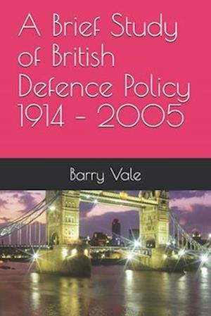 A Brief Study of British Defence Policy 1914 - 2005